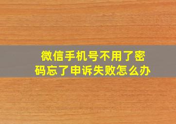 微信手机号不用了密码忘了申诉失败怎么办