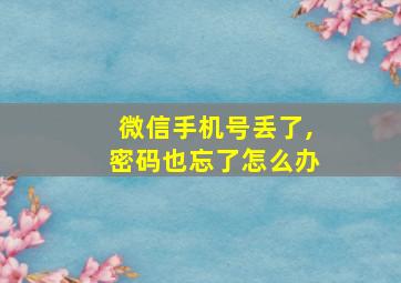 微信手机号丢了,密码也忘了怎么办