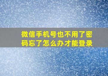 微信手机号也不用了密码忘了怎么办才能登录