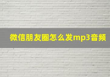 微信朋友圈怎么发mp3音频