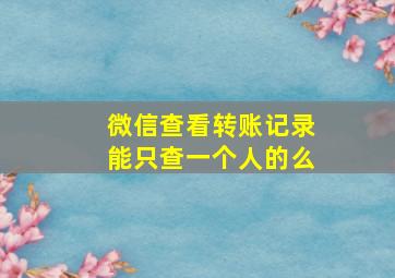 微信查看转账记录能只查一个人的么