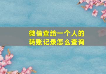 微信查给一个人的转账记录怎么查询