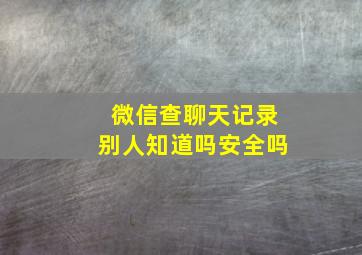 微信查聊天记录别人知道吗安全吗