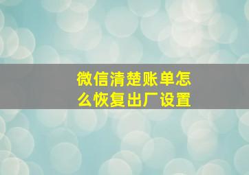 微信清楚账单怎么恢复出厂设置