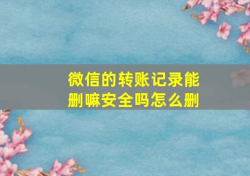 微信的转账记录能删嘛安全吗怎么删