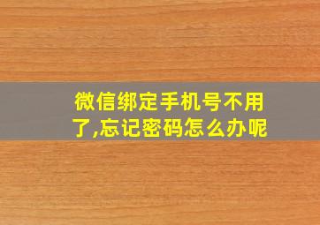 微信绑定手机号不用了,忘记密码怎么办呢