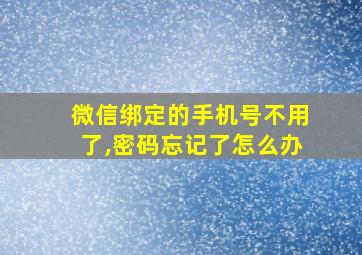 微信绑定的手机号不用了,密码忘记了怎么办