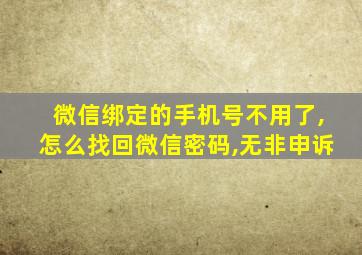 微信绑定的手机号不用了,怎么找回微信密码,无非申诉