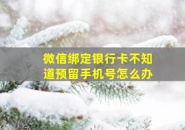 微信绑定银行卡不知道预留手机号怎么办