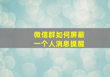 微信群如何屏蔽一个人消息提醒