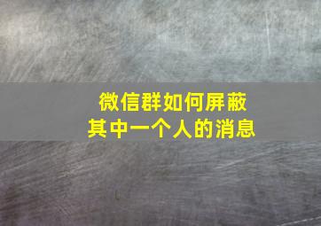 微信群如何屏蔽其中一个人的消息