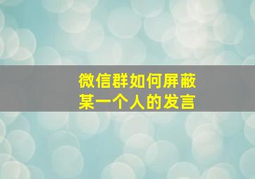 微信群如何屏蔽某一个人的发言