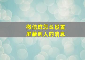 微信群怎么设置屏蔽别人的消息