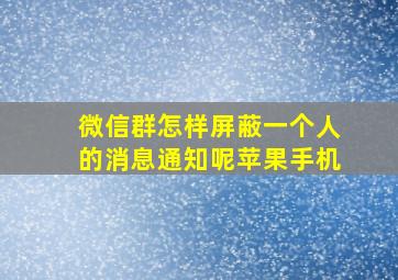 微信群怎样屏蔽一个人的消息通知呢苹果手机