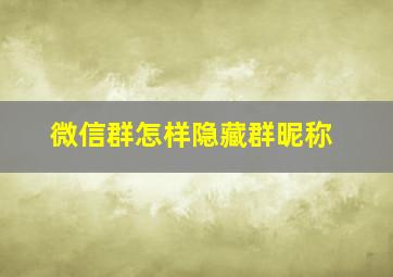 微信群怎样隐藏群昵称