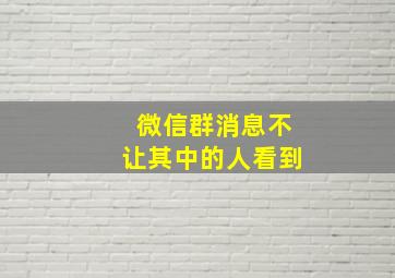 微信群消息不让其中的人看到