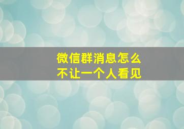 微信群消息怎么不让一个人看见