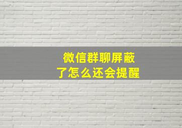 微信群聊屏蔽了怎么还会提醒