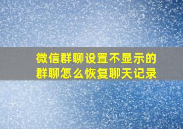 微信群聊设置不显示的群聊怎么恢复聊天记录