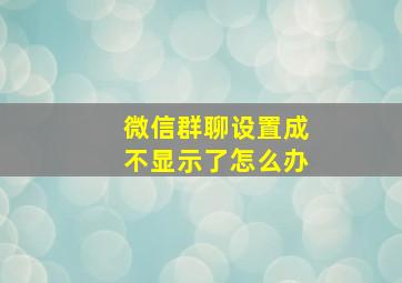 微信群聊设置成不显示了怎么办