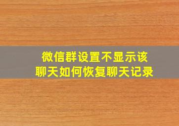 微信群设置不显示该聊天如何恢复聊天记录