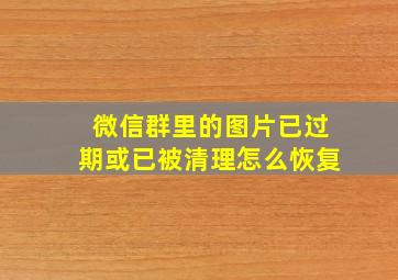 微信群里的图片已过期或已被清理怎么恢复