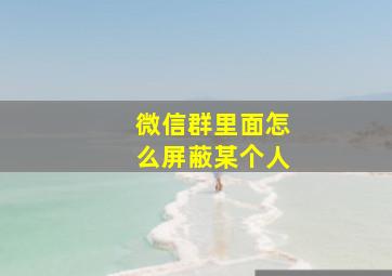 微信群里面怎么屏蔽某个人