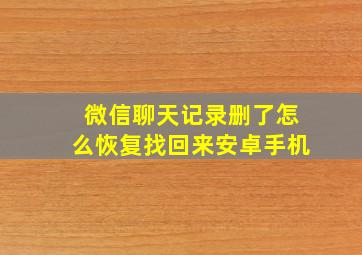 微信聊天记录删了怎么恢复找回来安卓手机