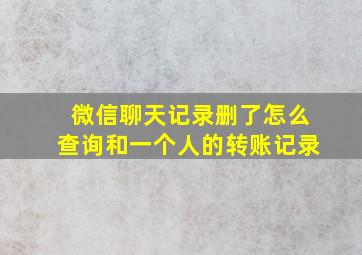 微信聊天记录删了怎么查询和一个人的转账记录