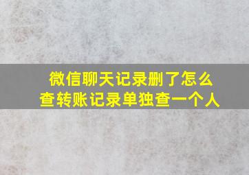 微信聊天记录删了怎么查转账记录单独查一个人