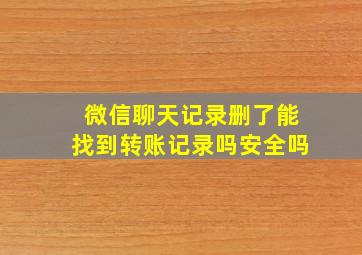 微信聊天记录删了能找到转账记录吗安全吗