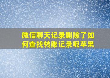 微信聊天记录删除了如何查找转账记录呢苹果