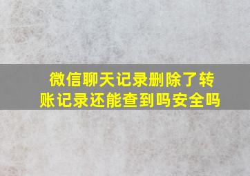 微信聊天记录删除了转账记录还能查到吗安全吗