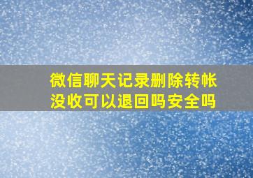 微信聊天记录删除转帐没收可以退回吗安全吗