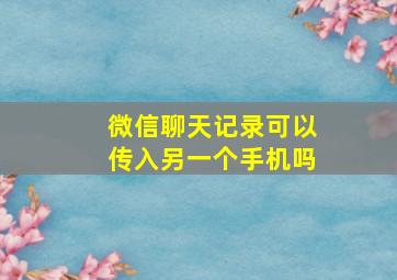 微信聊天记录可以传入另一个手机吗