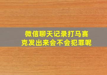 微信聊天记录打马赛克发出来会不会犯罪呢