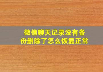 微信聊天记录没有备份删除了怎么恢复正常