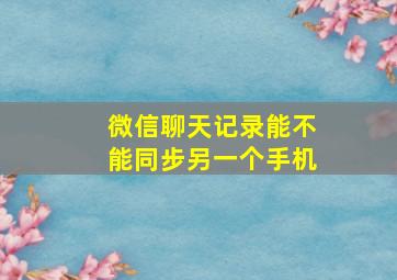 微信聊天记录能不能同步另一个手机