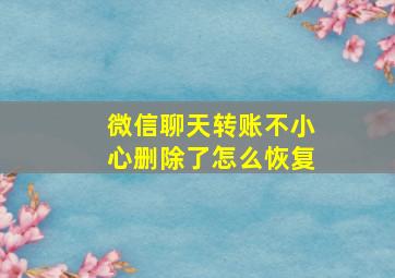 微信聊天转账不小心删除了怎么恢复