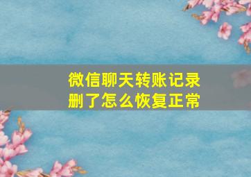 微信聊天转账记录删了怎么恢复正常