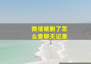 微信被删了怎么查聊天记录