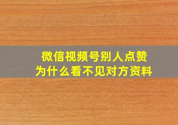 微信视频号别人点赞为什么看不见对方资料