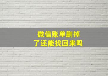 微信账单删掉了还能找回来吗