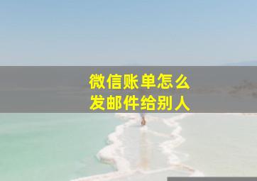 微信账单怎么发邮件给别人