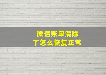 微信账单清除了怎么恢复正常