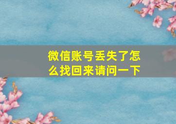 微信账号丢失了怎么找回来请问一下