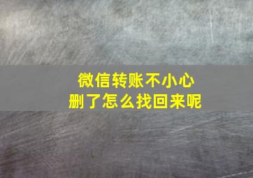 微信转账不小心删了怎么找回来呢