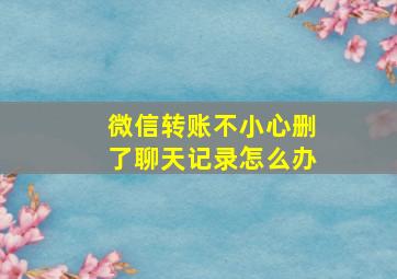 微信转账不小心删了聊天记录怎么办