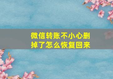 微信转账不小心删掉了怎么恢复回来