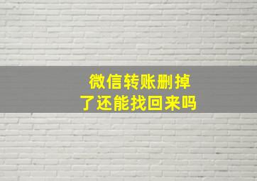 微信转账删掉了还能找回来吗